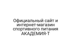 Официальный сайт и интернет-магазин спортивного питания АКАДЕМИЯ-Т