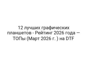 12 лучших графических планшетов — Рейтинг 2026 года — ТОПы (Март 2026 г. ) на DTF