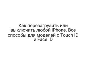 Как перезагрузить или выключить любой iPhone. Все способы для моделей с Touch ID и Face ID